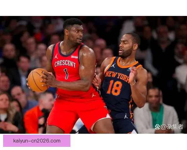 尼克斯七人得分上双布伦森32分助队险胜鹈鹕迎七连胜